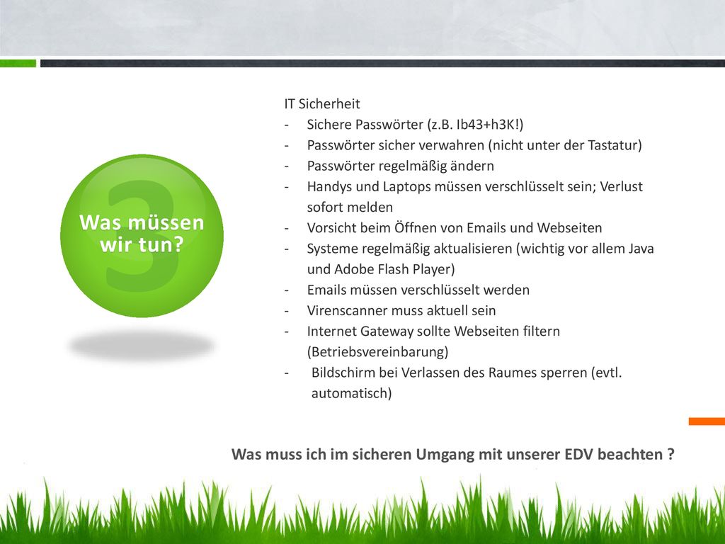 IT Sicherheit Sichere Passwörter (z.B. Ib43+h3K!) Passwörter sicher verwahren (nicht unter der Tastatur)
