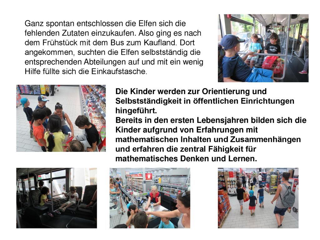 Ganz spontan entschlossen die Elfen sich die fehlenden Zutaten einzukaufen. Also ging es nach dem Frühstück mit dem Bus zum Kaufland. Dort angekommen, suchten die Elfen selbstständig die entsprechenden Abteilungen auf und mit ein wenig Hilfe füllte sich die Einkaufstasche.
