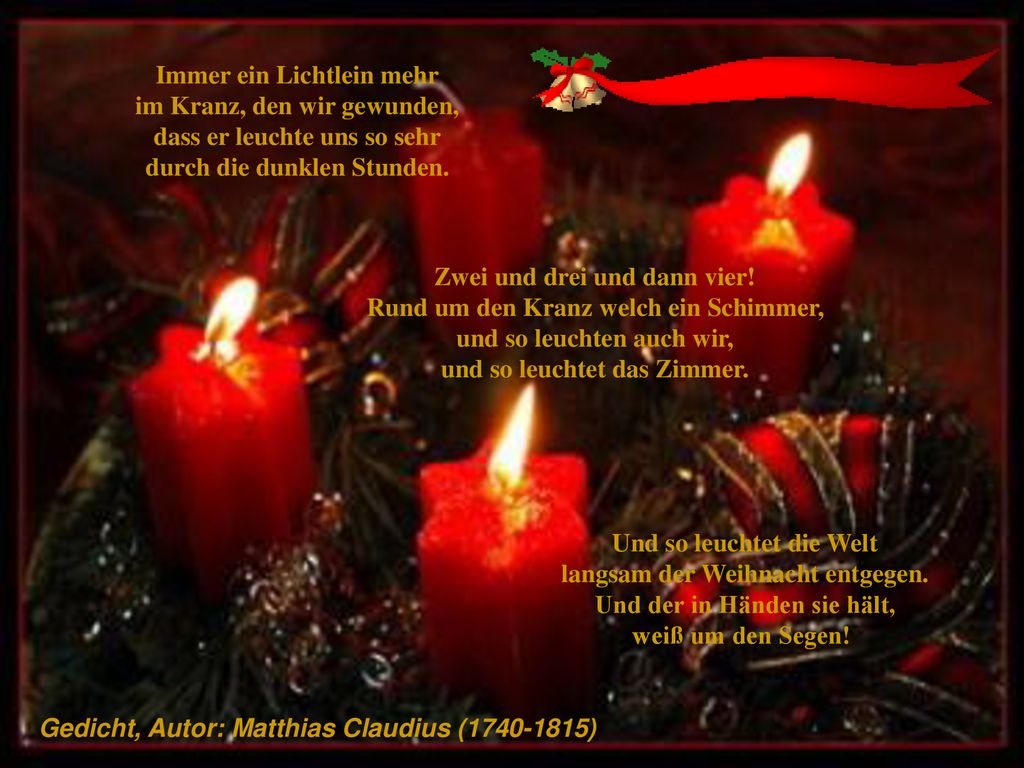 Immer ein Lichtlein mehr im Kranz, den wir gewunden, dass er leuchte uns so sehr durch die dunklen Stunden.