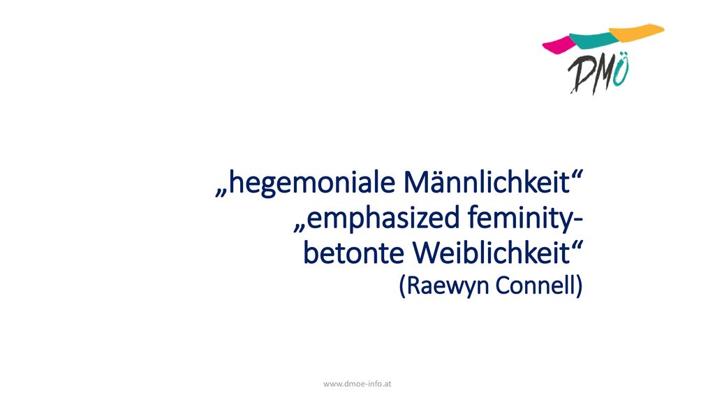 „hegemoniale Männlichkeit „emphasized feminity- betonte Weiblichkeit (Raewyn Connell)