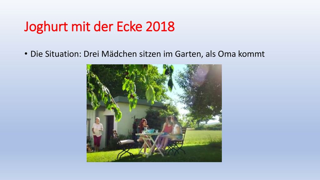 Joghurt mit der Ecke 2018 Die Situation: Drei Mädchen sitzen im Garten, als Oma kommt