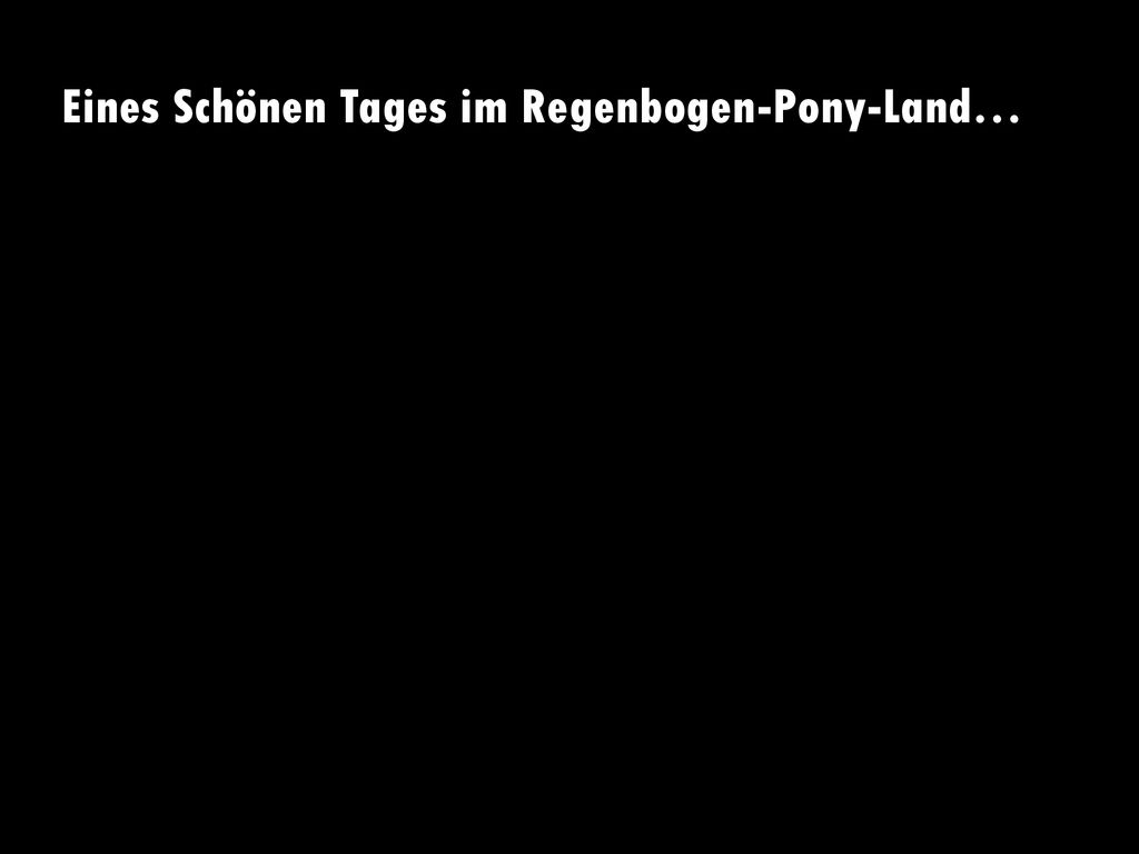 Eines Schönen Tages im Regenbogen-Pony-Land…