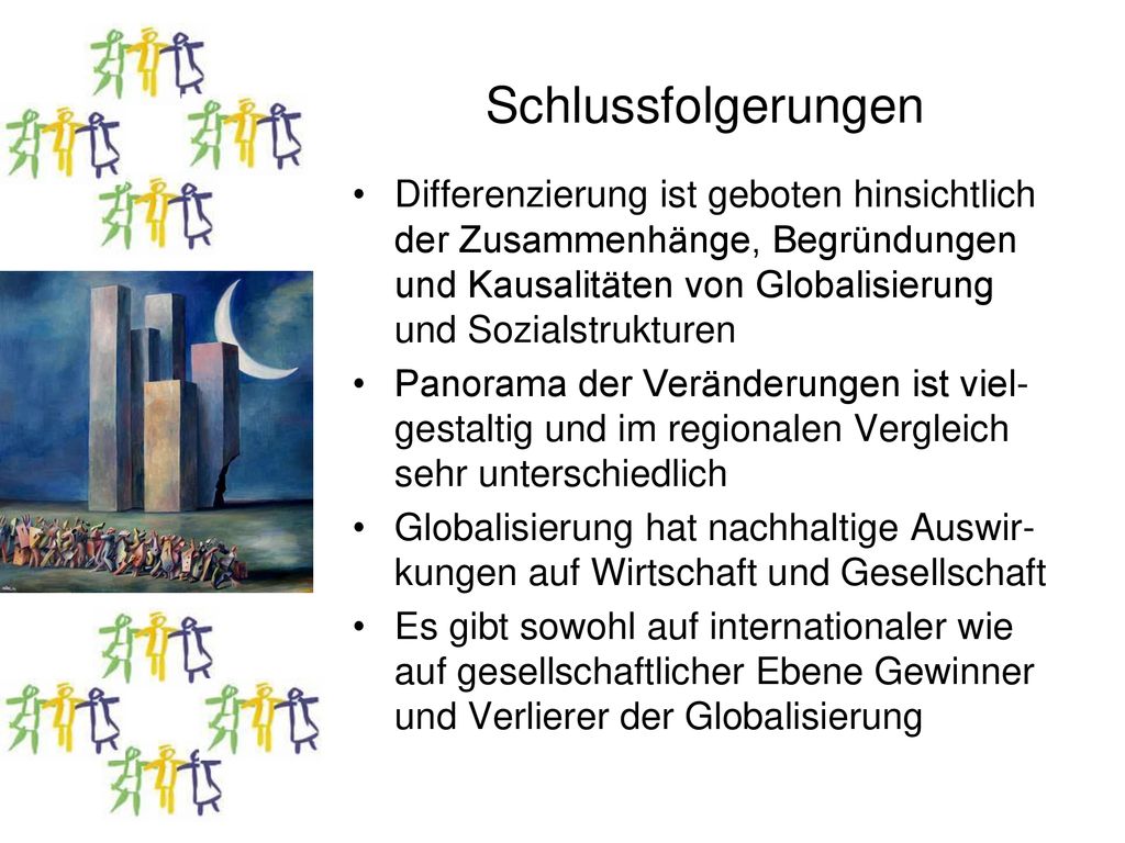 Schlussfolgerungen Differenzierung ist geboten hinsichtlich der Zusammenhänge, Begründungen und Kausalitäten von Globalisierung und Sozialstrukturen.