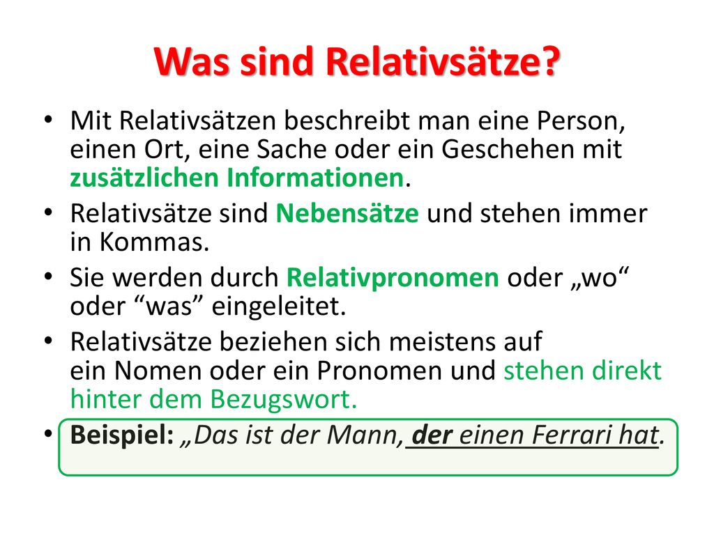 Was sind Relativsätze Mit Relativsätzen beschreibt man eine Person, einen Ort, eine Sache oder ein Geschehen mit zusätzlichen Informationen.