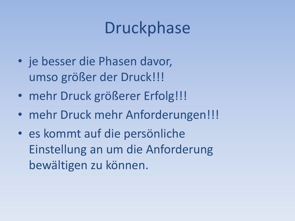 Druckphase je besser die Phasen davor, umso größer der Druck!!!