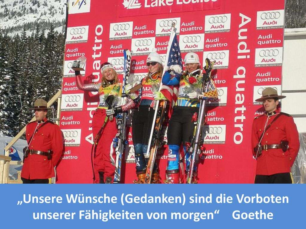 „Unsere Wünsche (Gedanken) sind die Vorboten unserer Fähigkeiten von morgen Goethe