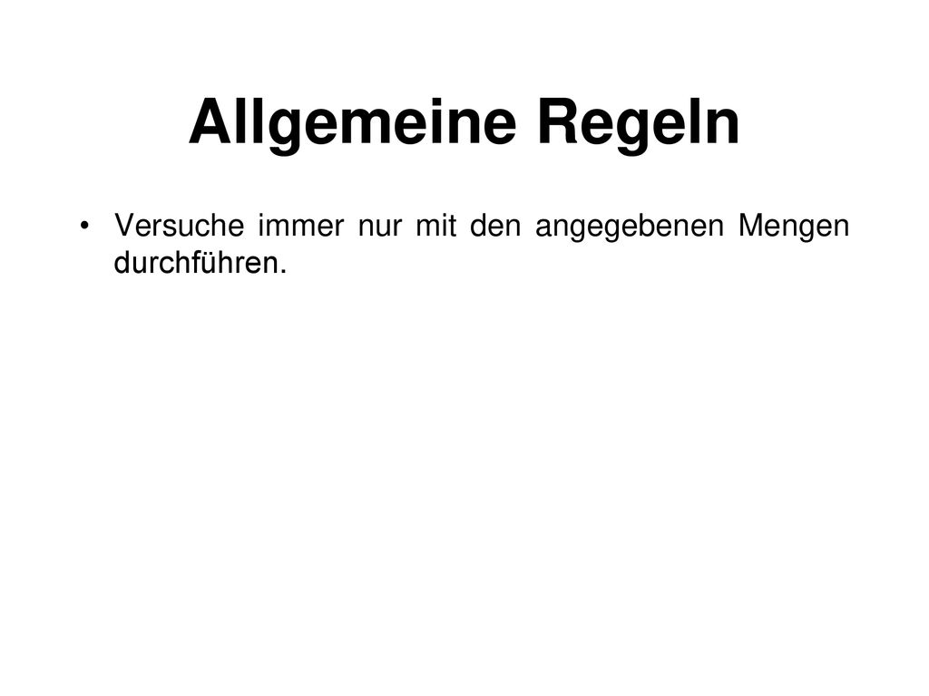 Allgemeine Regeln Versuche immer nur mit den angegebenen Mengen durchführen.