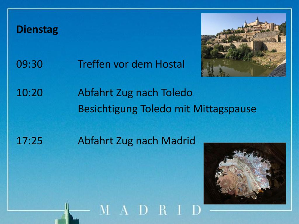 Dienstag 09:30. Treffen vor dem Hostal. 10:20. Abfahrt Zug nach Toledo. Besichtigung Toledo mit Mittagspause.