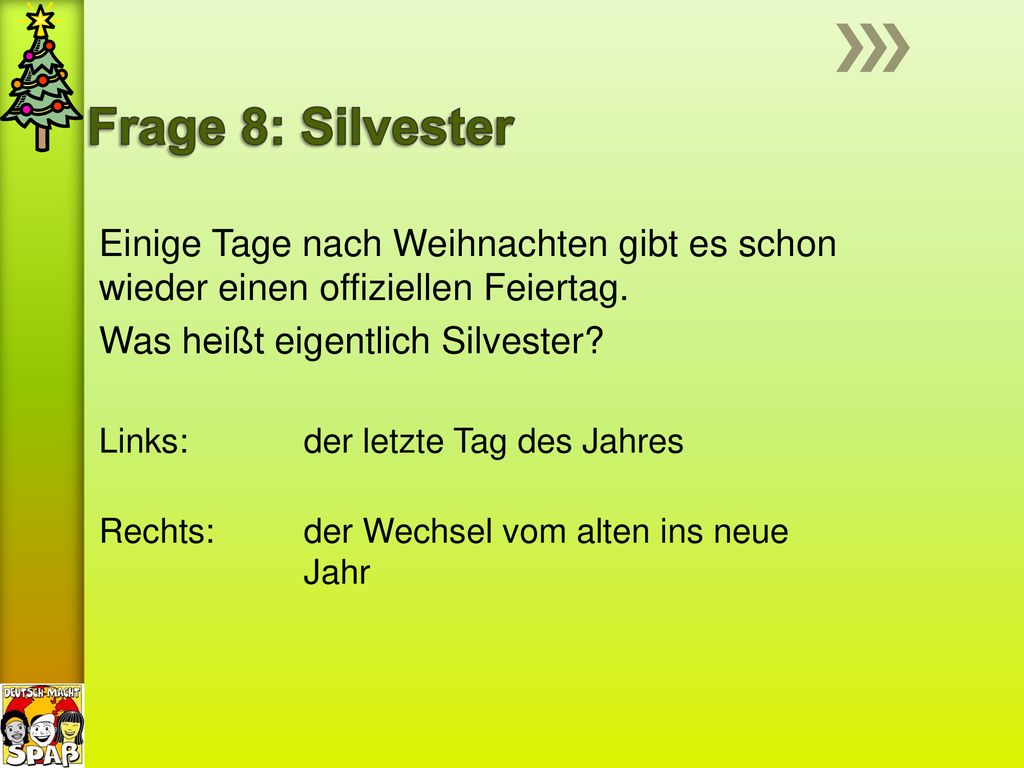 Frage 8: Silvester Einige Tage nach Weihnachten gibt es schon wieder einen offiziellen Feiertag. Was heißt eigentlich Silvester