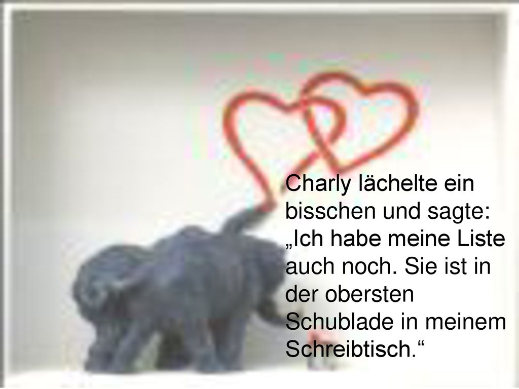 Charly lächelte ein bisschen und sagte: „Ich habe meine Liste auch noch.