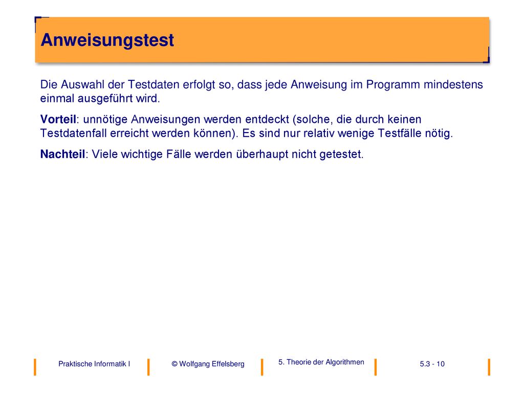 Anweisungstest Die Auswahl der Testdaten erfolgt so, dass jede Anweisung im Programm mindestens einmal ausgeführt wird.