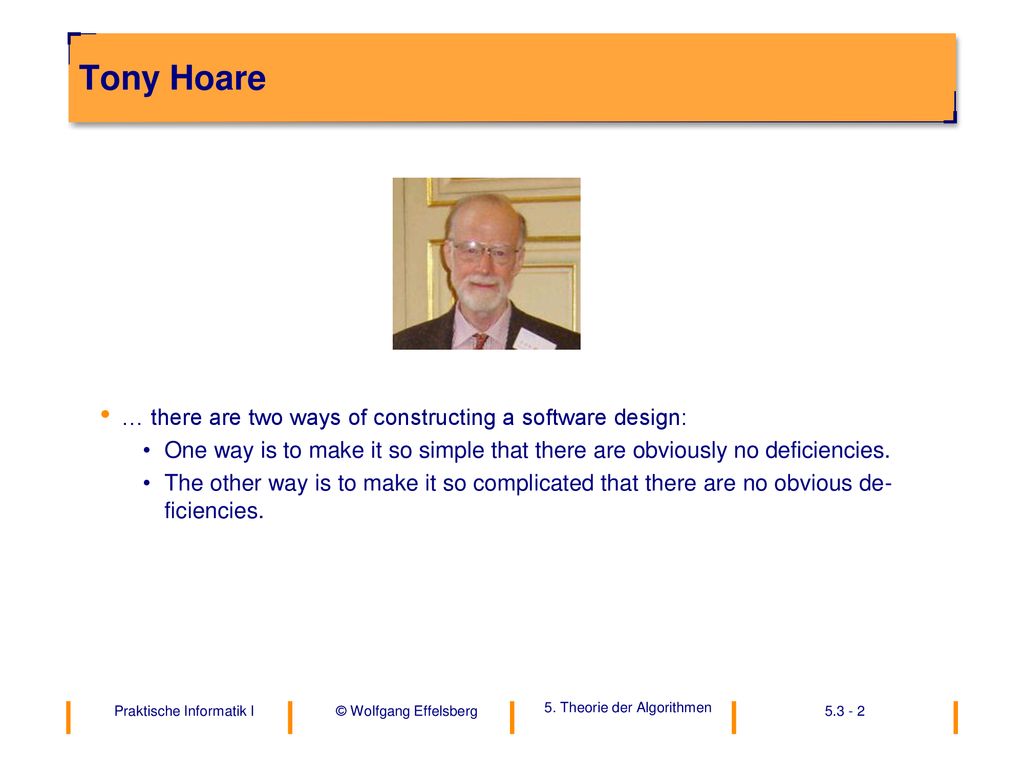 Tony Hoare … there are two ways of constructing a software design: