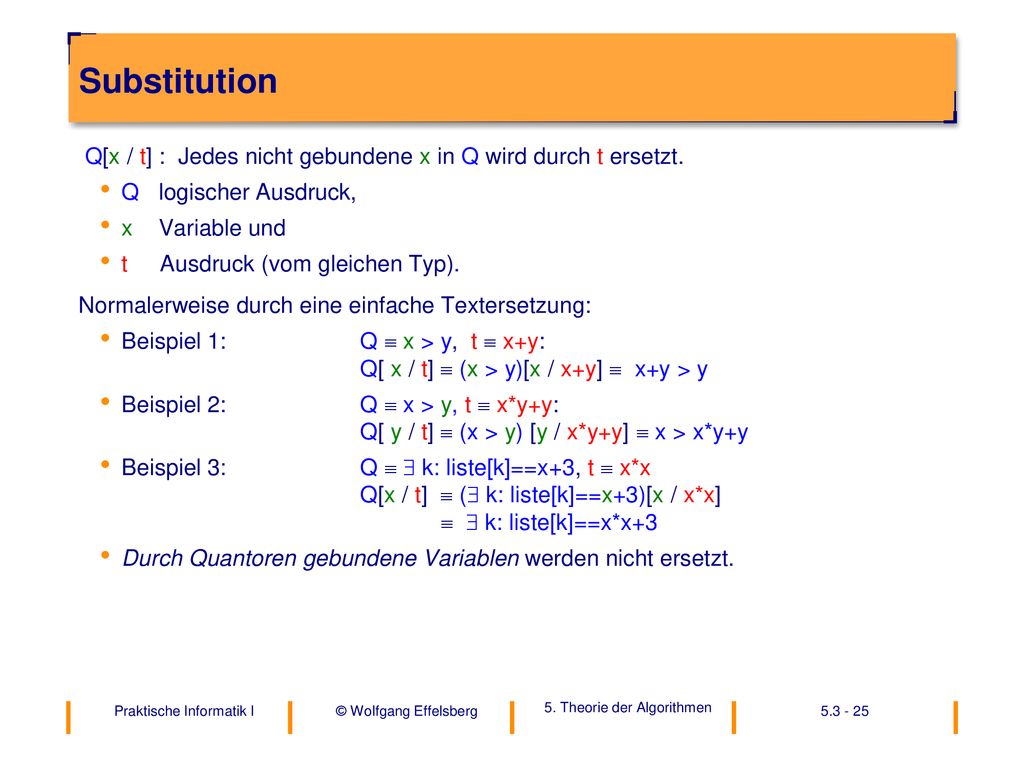 Substitution Q[x / t] : Jedes nicht gebundene x in Q wird durch t ersetzt. Q logischer Ausdruck,