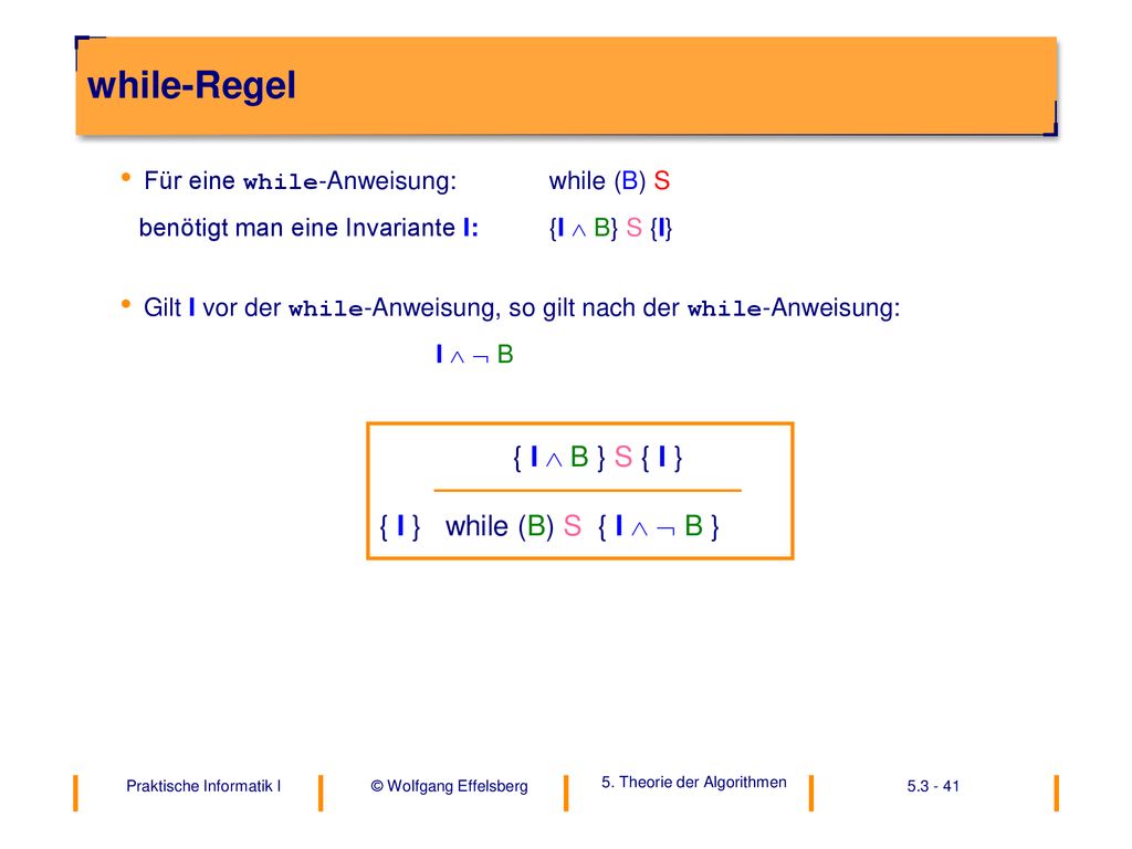 while-Regel { I  B } S { I } { I } while (B) S { I   B }
