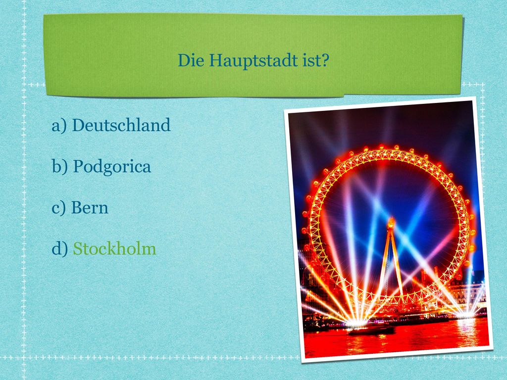 Die Hauptstadt ist a) Deutschland b) Podgorica c) Bern d) Stockholm