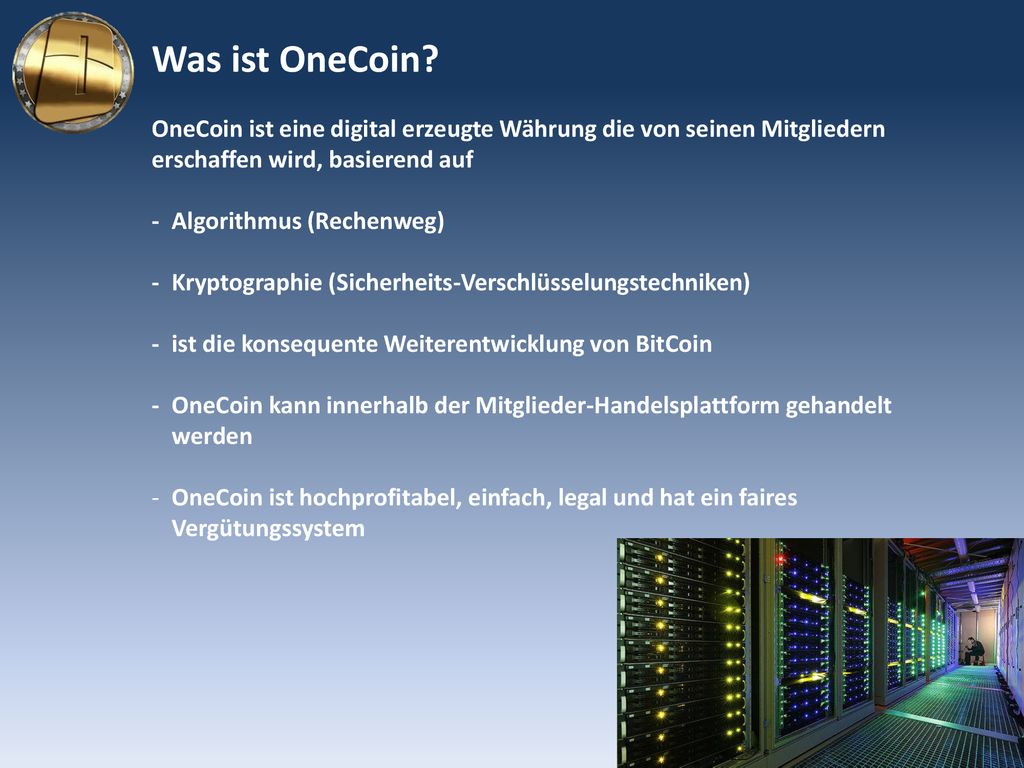 Was ist OneCoin OneCoin ist eine digital erzeugte Währung die von seinen Mitgliedern erschaffen wird, basierend auf.