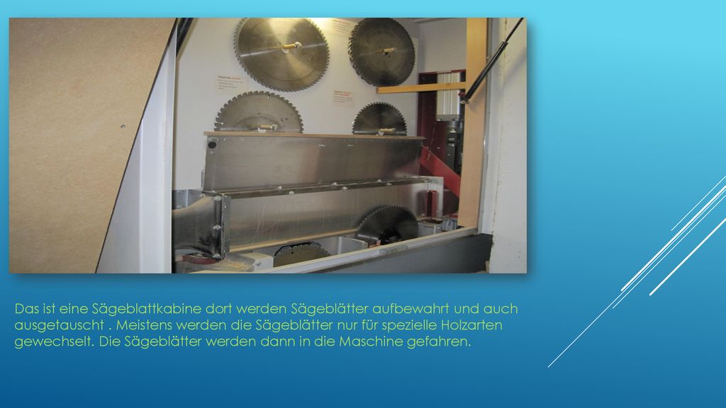 Das ist eine Sägeblattkabine dort werden Sägeblätter aufbewahrt und auch ausgetauscht .