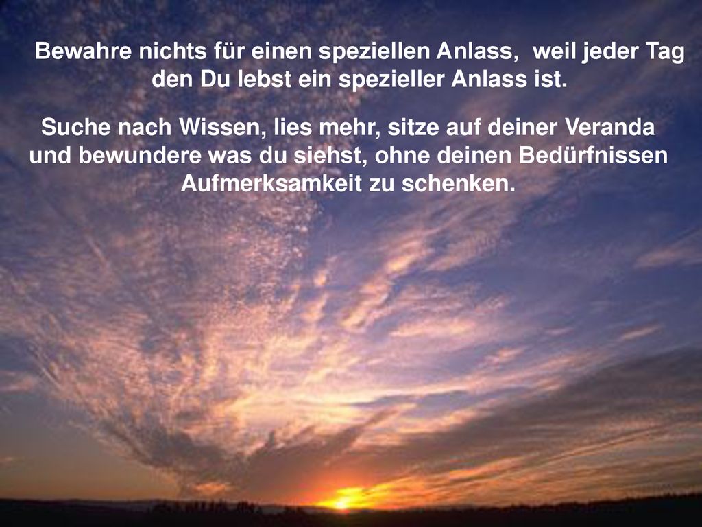 Bewahre nichts für einen speziellen Anlass, weil jeder Tag den Du lebst ein spezieller Anlass ist.