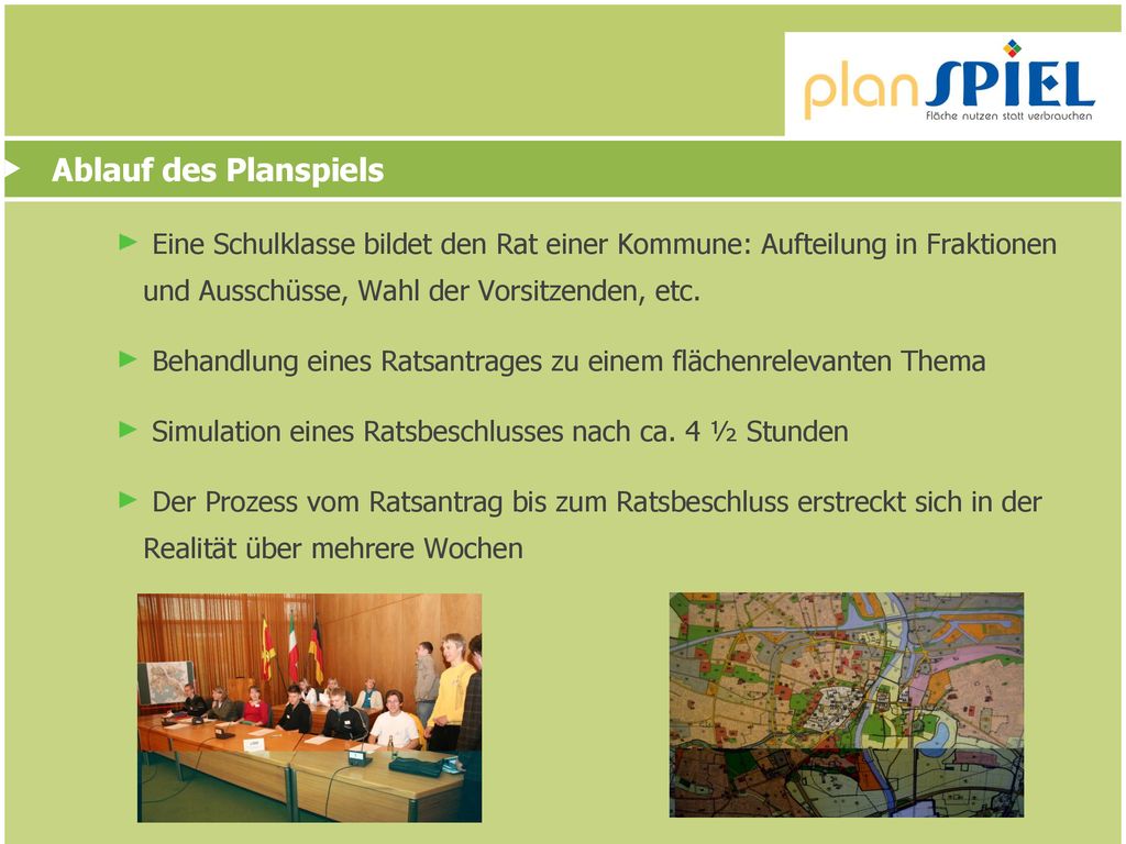 Ablauf des Planspiels Eine Schulklasse bildet den Rat einer Kommune: Aufteilung in Fraktionen und Ausschüsse, Wahl der Vorsitzenden, etc.
