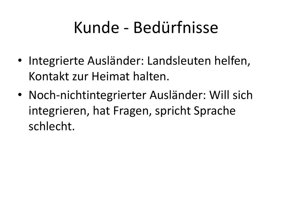 Kunde - Bedürfnisse Integrierte Ausländer: Landsleuten helfen, Kontakt zur Heimat halten.