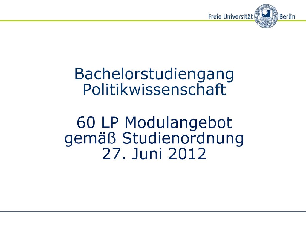 Bachelorstudiengang Politikwissenschaft 60 LP Modulangebot gemäß Studienordnung 27. Juni 2012