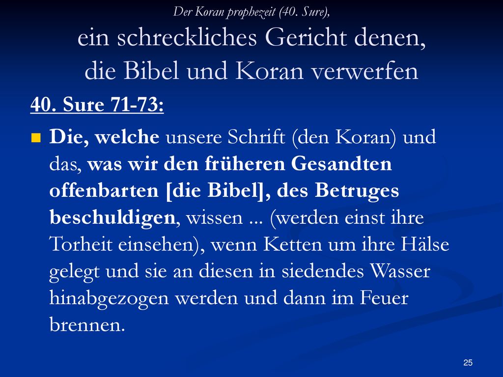 Der Koran prophezeit (40. Sure), ein schreckliches Gericht denen, die Bibel und Koran verwerfen