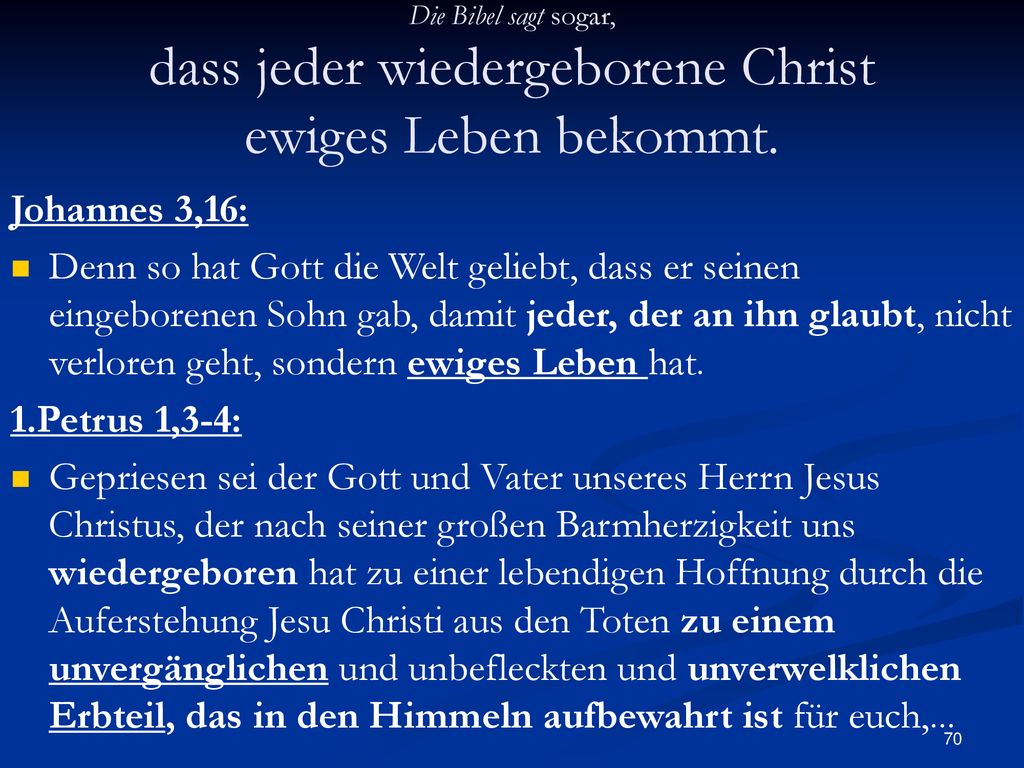 Die Bibel sagt sogar, dass jeder wiedergeborene Christ ewiges Leben bekommt.
