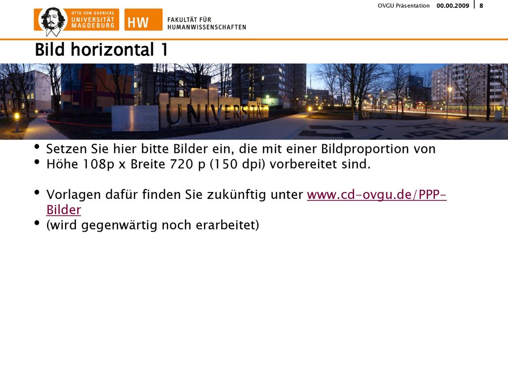 Bild horizontal 1 Setzen Sie hier bitte Bilder ein, die mit einer Bildproportion von. Höhe 108p x Breite 720 p (150 dpi) vorbereitet sind.
