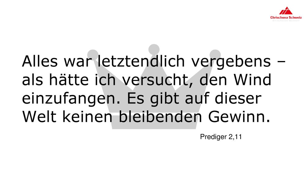 Alles war letztendlich vergebens – als hätte ich versucht, den Wind einzufangen. Es gibt auf dieser Welt keinen bleibenden Gewinn.
