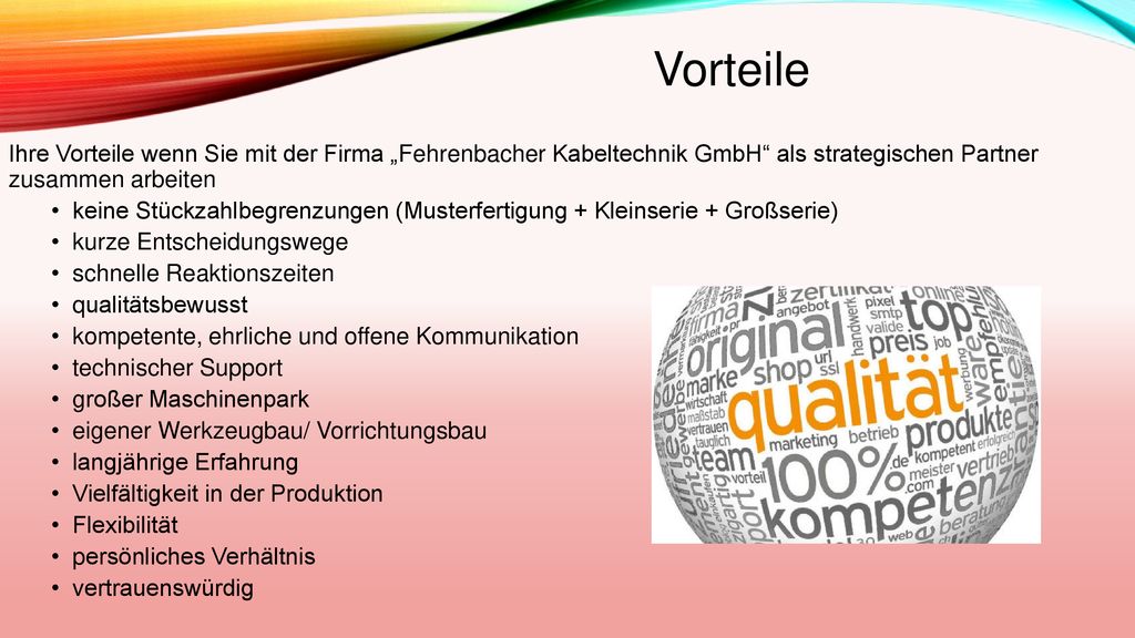 Vorteile Ihre Vorteile wenn Sie mit der Firma „Fehrenbacher Kabeltechnik GmbH als strategischen Partner zusammen arbeiten.