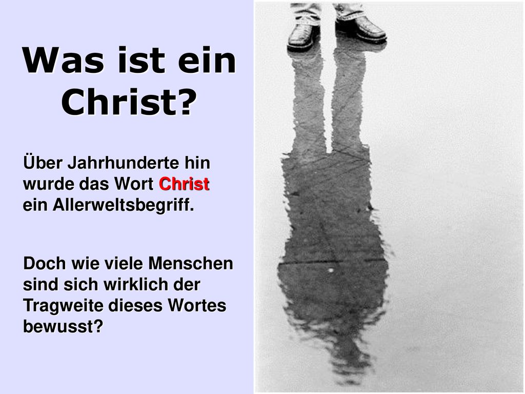 Was ist ein Christ Über Jahrhunderte hin wurde das Wort Christ ein Allerweltsbegriff.