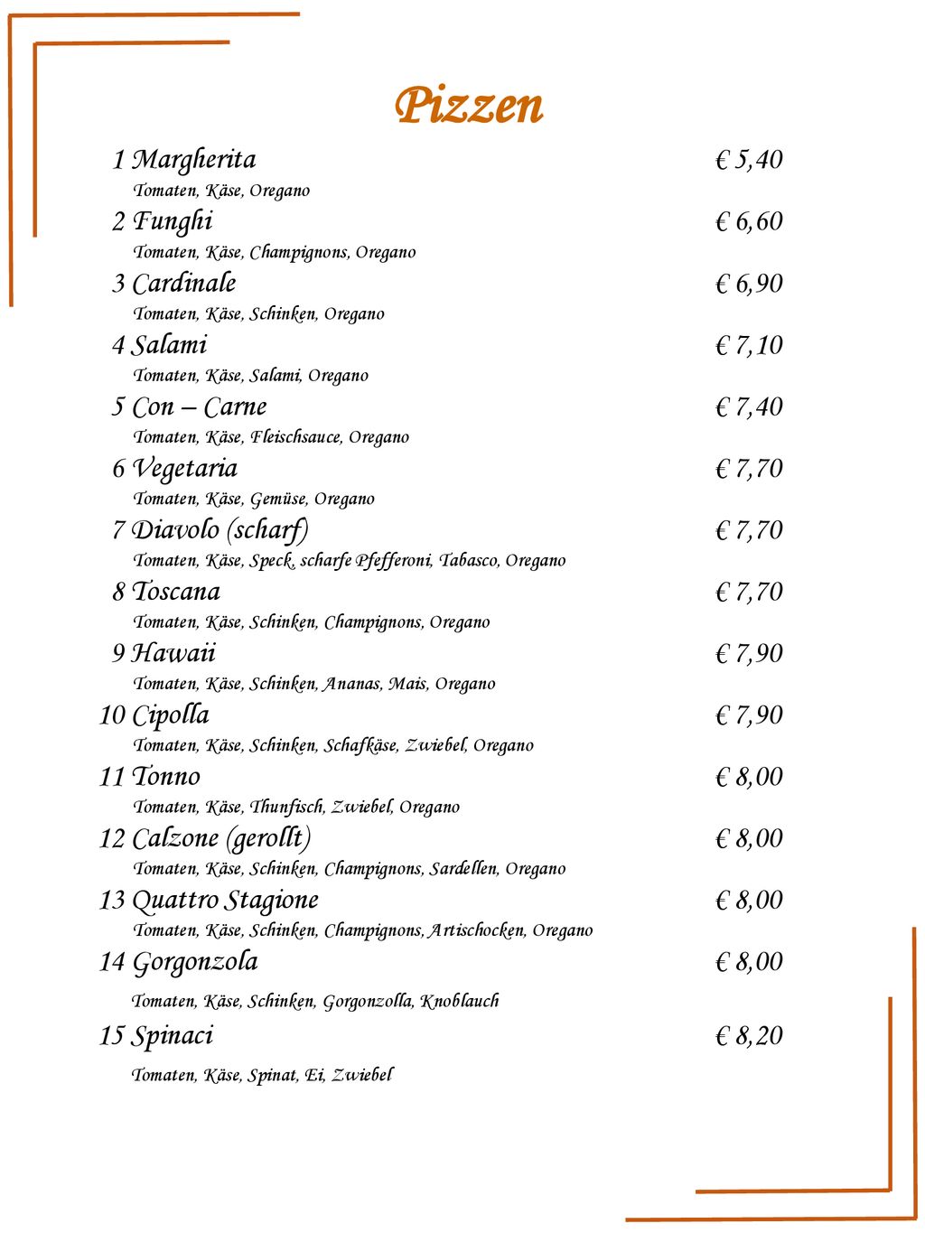 Pizzen 1 Margherita € 5,40 2 Funghi € 6,60 3 Cardinale € 6,90