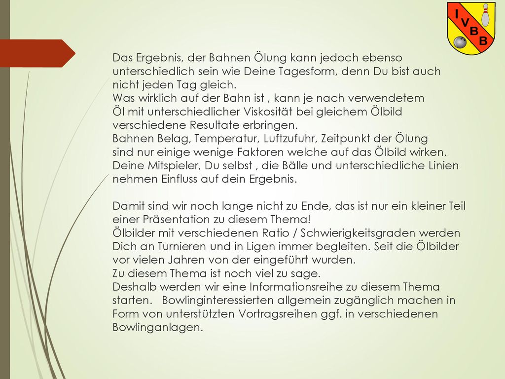 Das Ergebnis, der Bahnen Ölung kann jedoch ebenso unterschiedlich sein wie Deine Tagesform, denn Du bist auch nicht jeden Tag gleich.