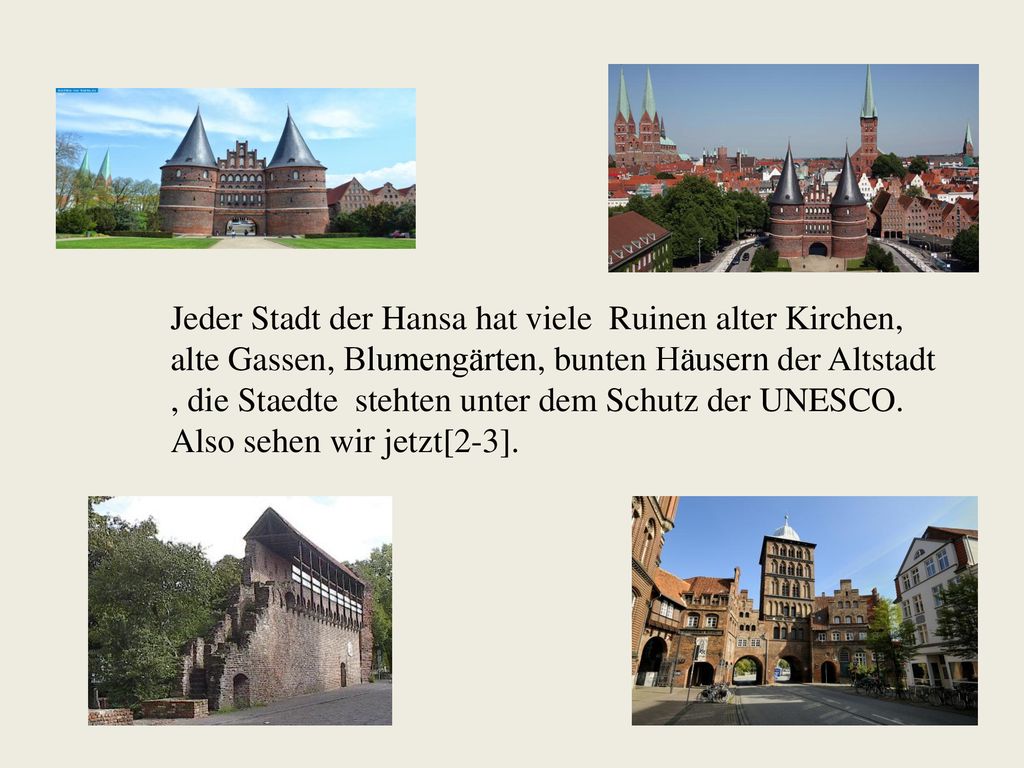 Jeder Stadt der Hansa hat viele Ruinen alter Kirchen, alte Gassen, Blumengärten, bunten Häusern der Altstadt , die Staedte stehten unter dem Schutz der UNESCO.