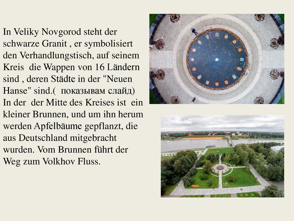 In Veliky Novgorod steht der schwarze Granit , er symbolisiert den Verhandlungstisch, auf seinem Kreis die Wappen von 16 Ländern sind , deren Städte in der Neuen Hanse sind.( показывам слайд)