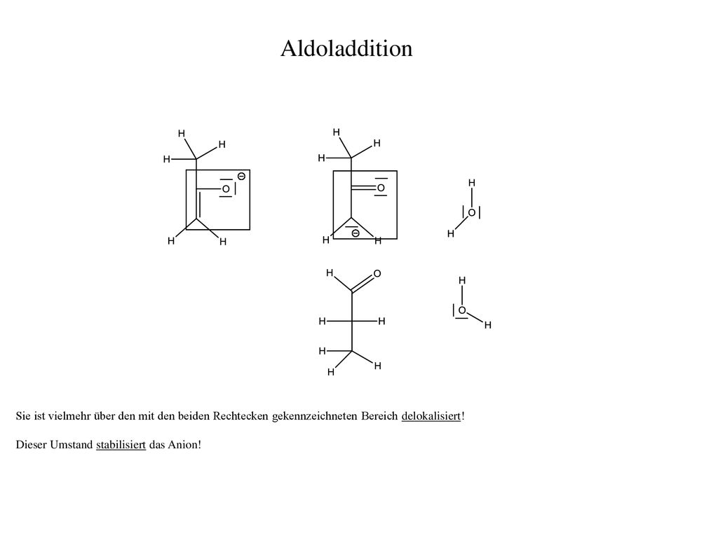 Aldoladdition Sie ist vielmehr über den mit den beiden Rechtecken gekennzeichneten Bereich delokalisiert!