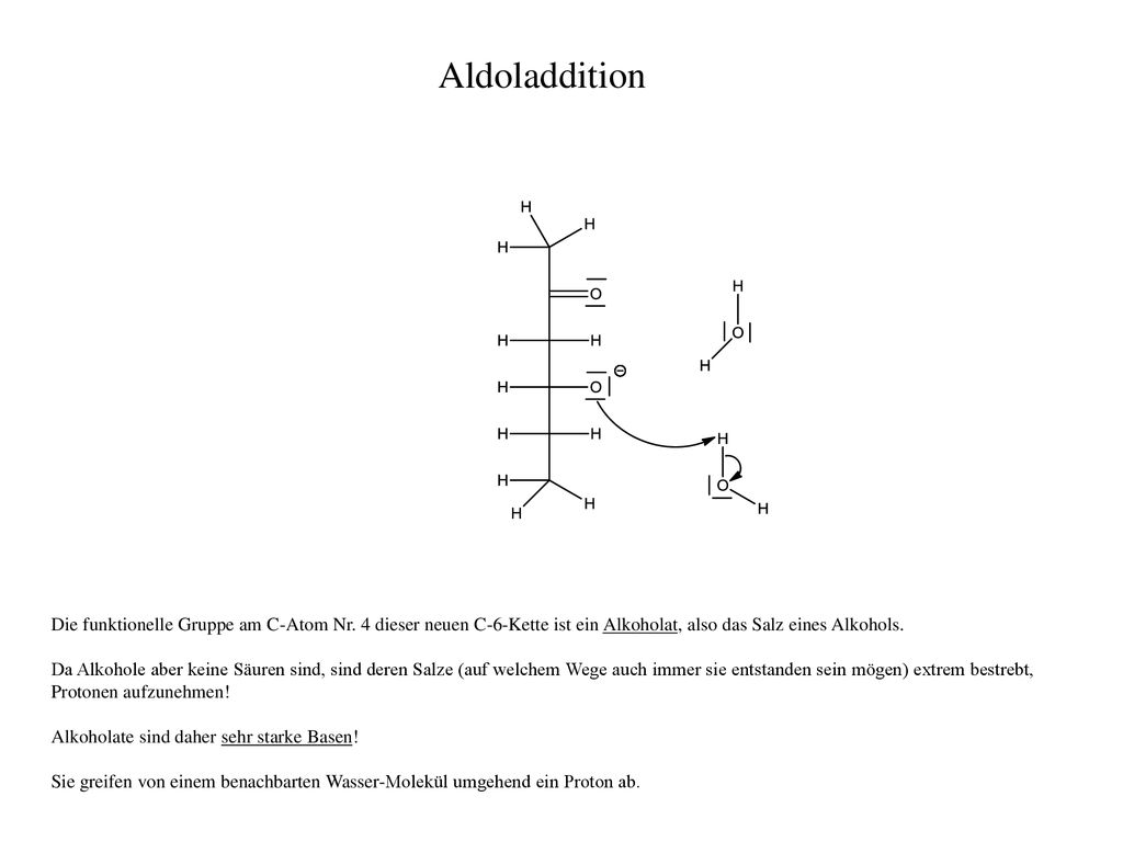 Aldoladdition Die funktionelle Gruppe am C-Atom Nr. 4 dieser neuen C-6-Kette ist ein Alkoholat, also das Salz eines Alkohols.
