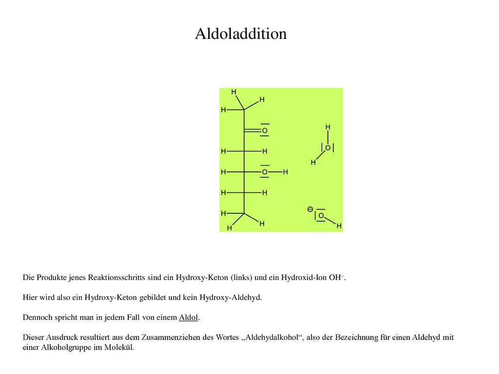 Aldoladdition Die Produkte jenes Reaktionsschritts sind ein Hydroxy-Keton (links) und ein Hydroxid-Ion OH–.