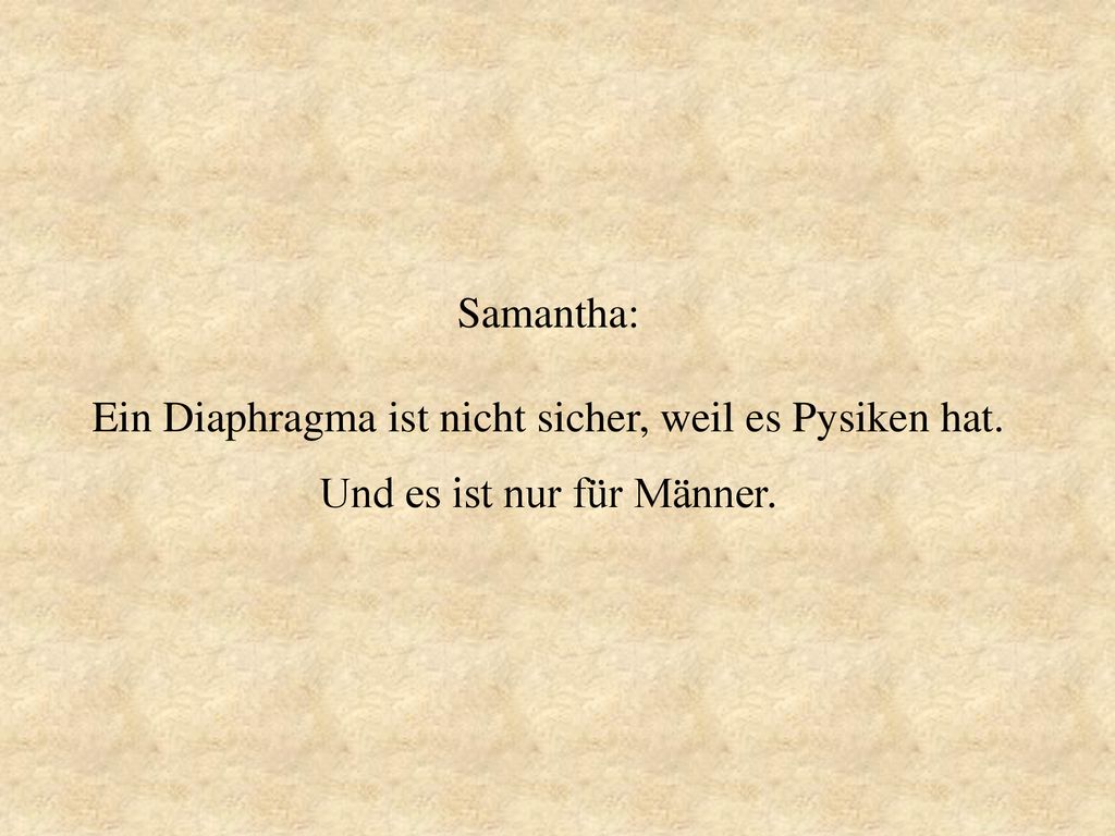 Samantha: Ein Diaphragma ist nicht sicher, weil es Pysiken hat