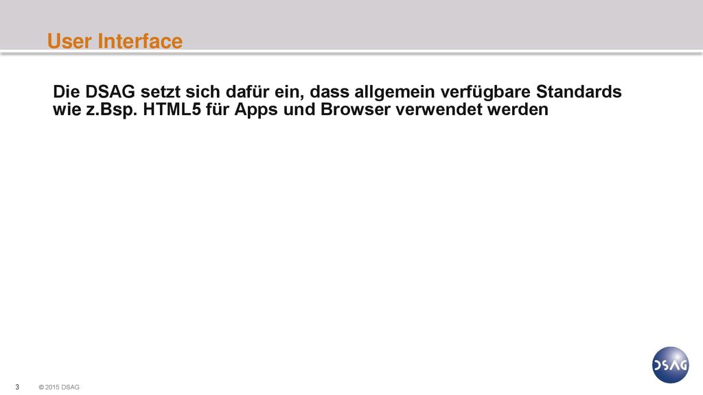 User Interface Die DSAG setzt sich dafür ein, dass allgemein verfügbare Standards wie z.Bsp.