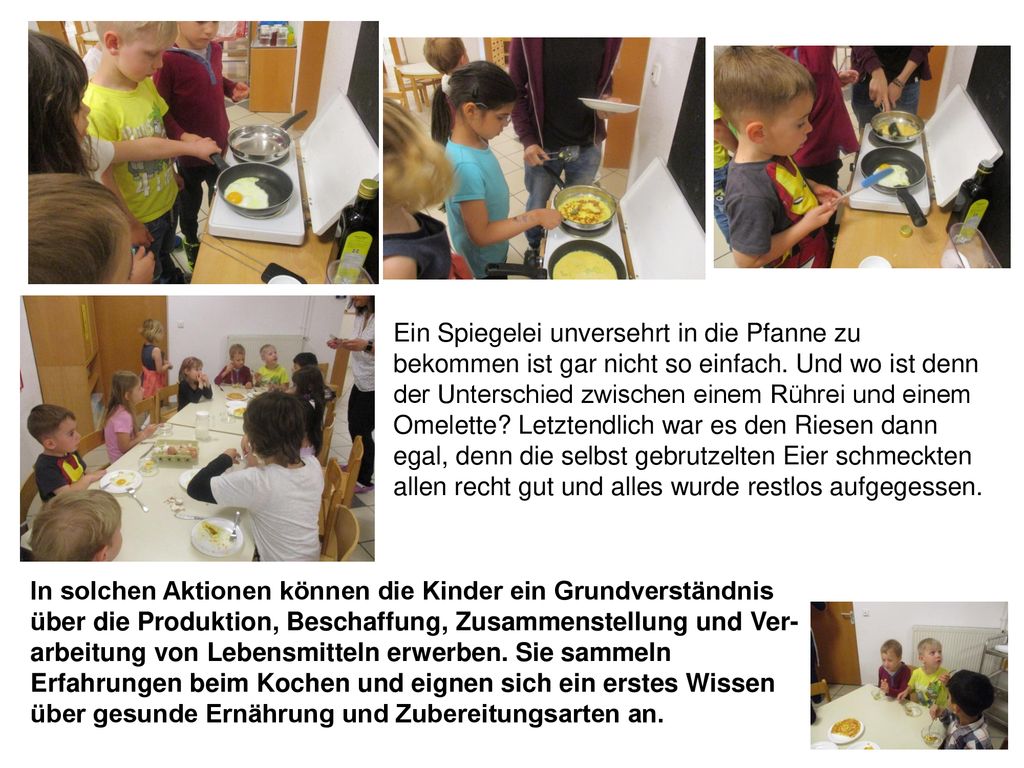 Ein Spiegelei unversehrt in die Pfanne zu bekommen ist gar nicht so einfach. Und wo ist denn der Unterschied zwischen einem Rührei und einem Omelette Letztendlich war es den Riesen dann egal, denn die selbst gebrutzelten Eier schmeckten allen recht gut und alles wurde restlos aufgegessen.