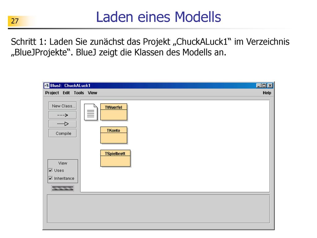 Laden eines Modells Schritt 1: Laden Sie zunächst das Projekt „ChuckALuck1 im Verzeichnis „BlueJProjekte .