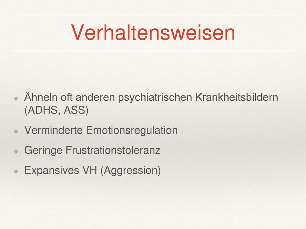 Verhaltensweisen Ähneln oft anderen psychiatrischen Krankheitsbildern (ADHS, ASS) Verminderte Emotionsregulation.