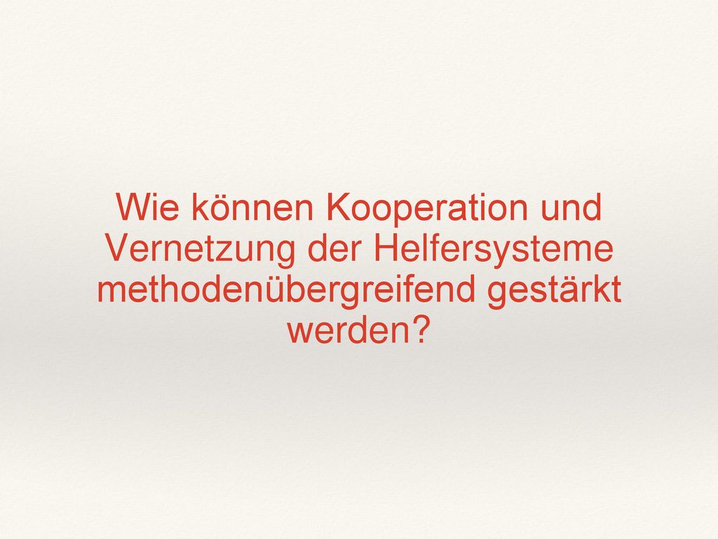Wie können Kooperation und Vernetzung der Helfersysteme methodenübergreifend gestärkt werden