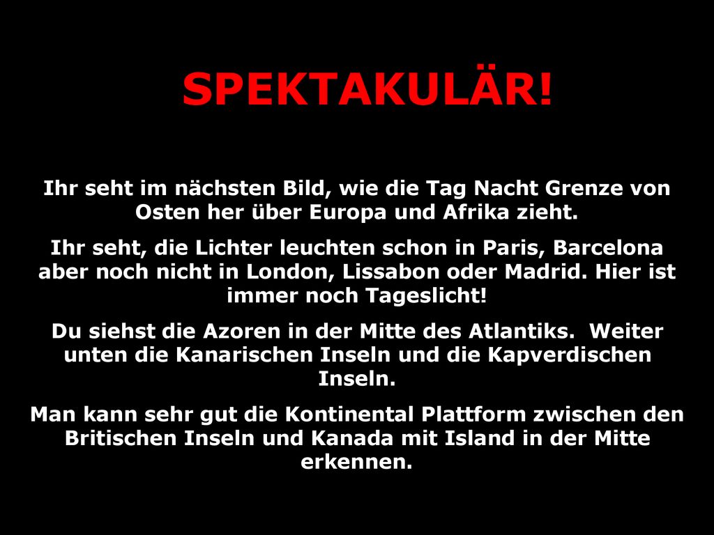 SPEKTAKULÄR! Ihr seht im nächsten Bild, wie die Tag Nacht Grenze von Osten her über Europa und Afrika zieht.