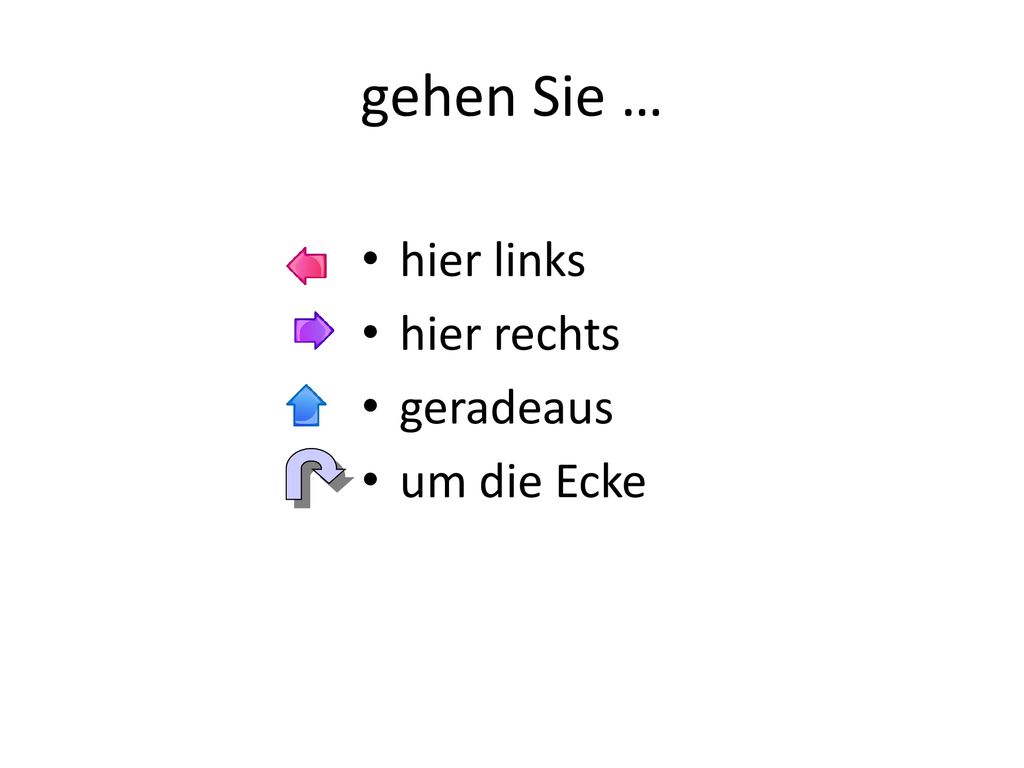 gehen Sie … hier links hier rechts geradeaus um die Ecke