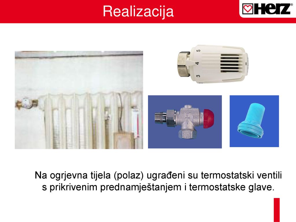 Realizacija Na ogrjevna tijela (polaz) ugrađeni su termostatski ventili s prikrivenim prednamještanjem i termostatske glave.