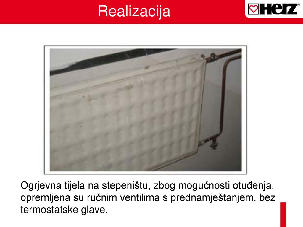 Realizacija Ogrjevna tijela na stepeništu, zbog mogućnosti otuđenja, opremljena su ručnim ventilima s prednamještanjem, bez termostatske glave.