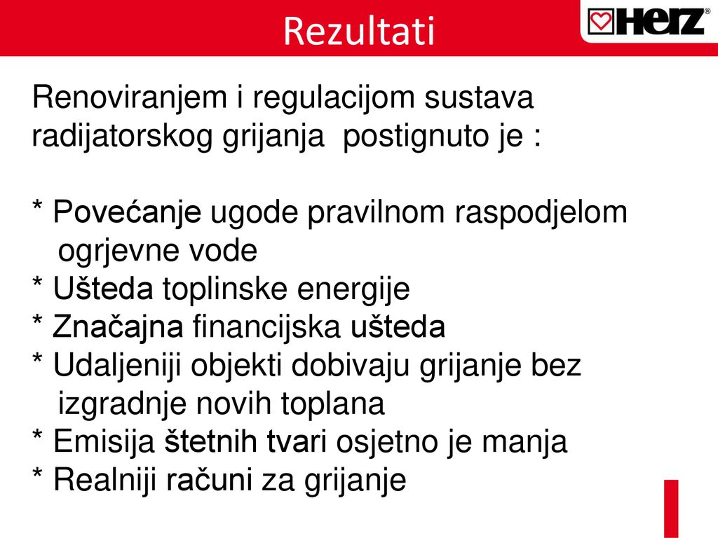 Rezultati Renoviranjem i regulacijom sustava radijatorskog grijanja postignuto je : * Povećanje ugode pravilnom raspodjelom.