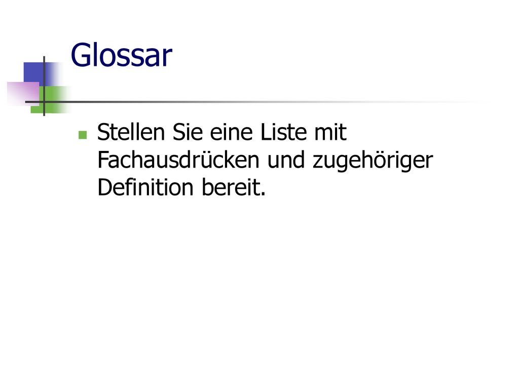 Glossar Stellen Sie eine Liste mit Fachausdrücken und zugehöriger Definition bereit.